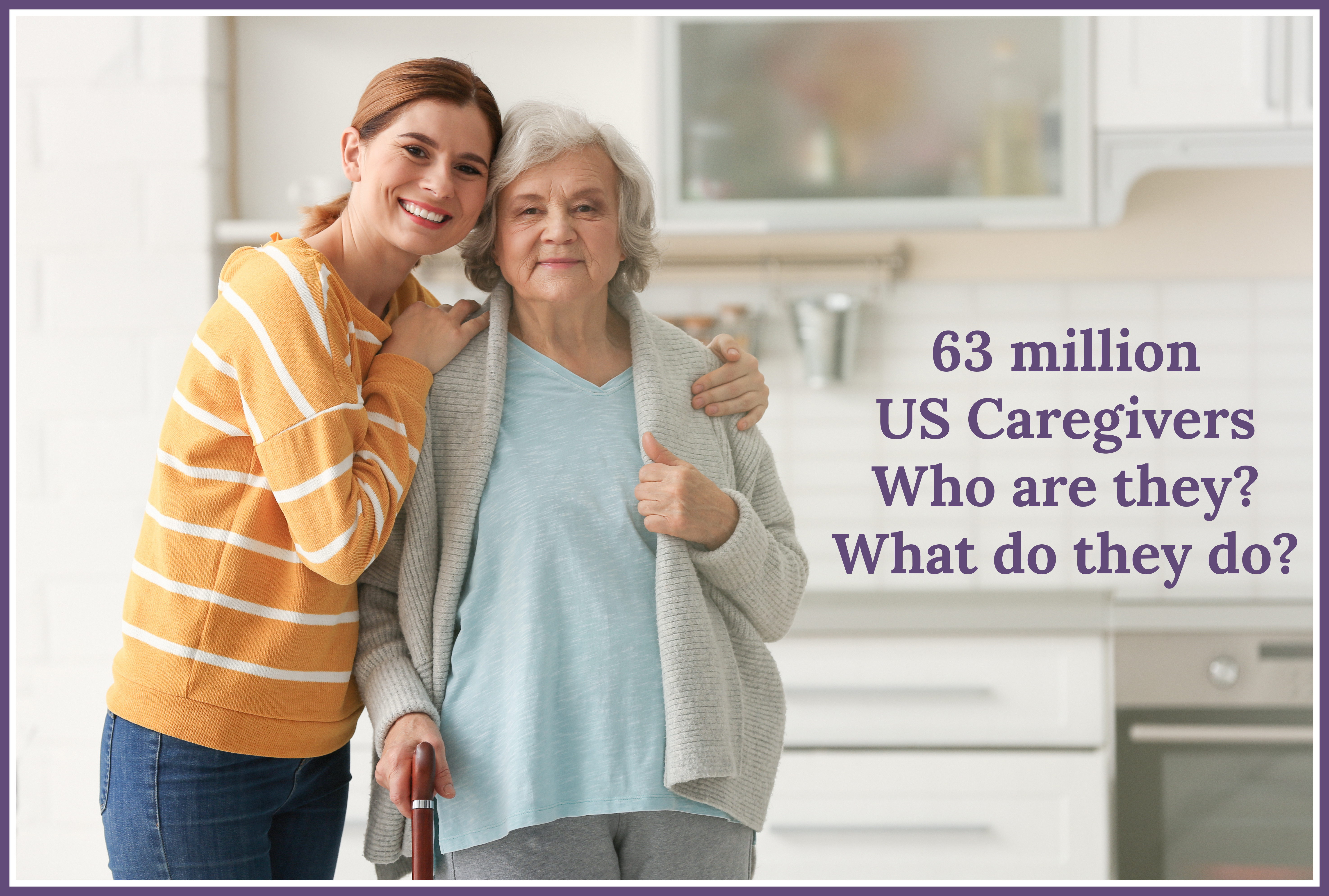 Daughter standing next to mother with cane 63 million US Caregivers